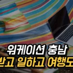 워케이션 충남 혜택 2025 - 프리랜서 일도 하고, 여행도 즐기는 방법