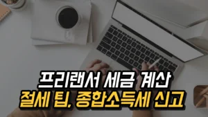 Read more about the article 3.3% 프리랜서 세금 계산과 절세 팁, 종합소득세 신고 자료 총정리 2025